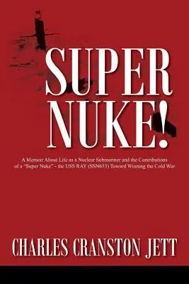 Súper nuclear Un libro de memorias sobre la vida de un submarinista nuclear y las contribuciones de un supernuclear: el USS RAY (SSN653) a la victoria en la Guerra Fría». - Super Nuke! A Memoir About Life as a Nuclear Submariner and the Contributions of a Super Nuke