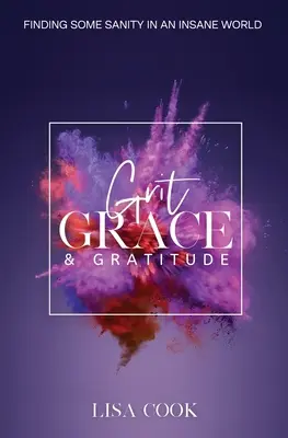 Grit, Grace & Gratitude: Encontrar algo de cordura en un mundo de locos - Grit, Grace & Gratitude: Finding some Sanity in an Insane World