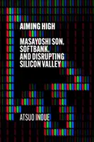 Apuntar alto - Masayoshi Son, SoftBank y la disrupción de Silicon Valley - Aiming High - Masayoshi Son, SoftBank, and Disrupting Silicon Valley