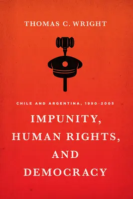 Impunidad, derechos humanos y democracia: Chile y Argentina, 1990-2005 - Impunity, Human Rights, and Democracy: Chile and Argentina, 1990-2005