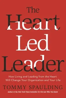 El líder guiado por el corazón: Cómo vivir y liderar desde el corazón cambiará tu organización y tu vida - The Heart-Led Leader: How Living and Leading from the Heart Will Change Your Organization and Your Life