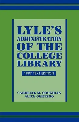 Administración de la biblioteca universitaria de Lyle, edición de texto de 1997 - Lyle's Administration of the College Library, 1997 Text Edition