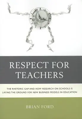Respeto a los profesores: The Rhetoric Gap and How Research on Schools is Laying the Ground for New Business Models in Education (La brecha retórica y cómo la investigación sobre las escuelas está sentando las bases para nuevos modelos de negocio en la educación) - Respect for Teachers: The Rhetoric Gap and How Research on Schools is Laying the Ground for New Business Models in Education