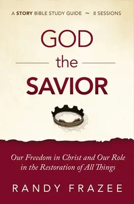 Dios Salvador: Guía de estudio con vídeo: Nuestra libertad en Cristo y nuestro papel en la restauración de todas las cosas - God the Savior Study Guide Plus Streaming Video: Our Freedom in Christ and Our Role in the Restoration of All Things