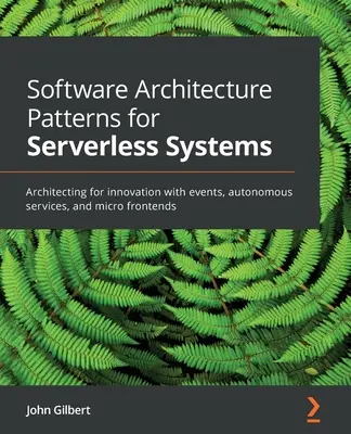 Patrones de arquitectura de software para sistemas sin servidor: Arquitectura para la innovación con eventos, servicios autónomos y micro frontends - Software Architecture Patterns for Serverless Systems: Architecting for innovation with events, autonomous services, and micro frontends