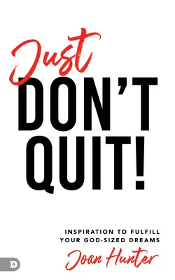 ¡No Te Rindas! Inspiración Para Cumplir Tus Sueños A La Medida De Dios - Just Don't Quit!: Inspiration to Fulfill Your God-Sized Dreams