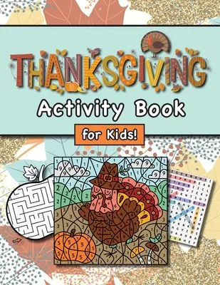 Libro de actividades de Acción de Gracias para niños: (de 4 a 8 años) ¡Conecta los puntos, laberintos, sopas de letras, páginas para colorear y mucho más! (Regalo de Acción de Gracias para niños, Grandk - Thanksgiving Activity Book for Kids!: (Ages 4-8) Connect the Dots, Mazes, Word Searches, Coloring Pages, and More! (Thanksgiving Gift for Kids, Grandk