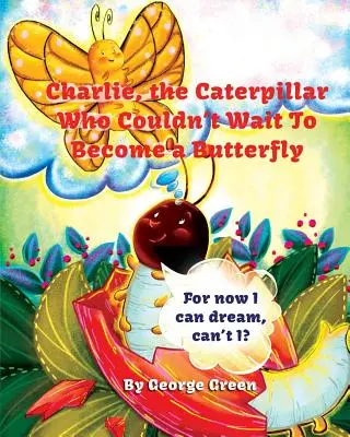 Charlie, la oruga que no veía la hora de convertirse en mariposa - Charlie, the Caterpillar Who Couldn't Wait To Become a Butterfly