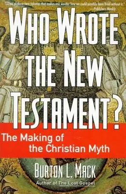 ¿Quién escribió el Nuevo Testamento?: La construcción del mito cristiano - Who Wrote the New Testament?: The Making of the Christian Myth