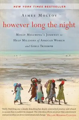 Por larga que sea la noche: El viaje de Molly Melching para ayudar a triunfar a millones de mujeres y niñas africanas - However Long the Night: Molly Melching's Journey to Help Millions of African Women and Girls Triumph