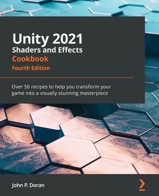 Unity 2021 Shaders and Effects Cookbook - Cuarta edición: Más de 50 recetas que te ayudarán a transformar tu juego en una obra maestra visualmente impresionante - Unity 2021 Shaders and Effects Cookbook - Fourth Edition: Over 50 recipes to help you transform your game into a visually stunning masterpiece