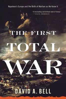 La primera guerra total: la Europa de Napoleón y el nacimiento de la guerra tal y como la conocemos - The First Total War: Napoleon's Europe and the Birth of Warfare as We Know It