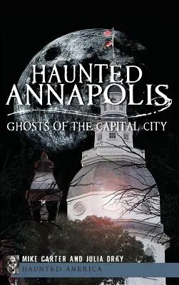 Annapolis embrujada: Los fantasmas de la capital - Haunted Annapolis: Ghosts of the Capital City