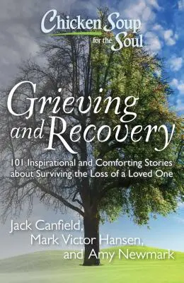 Sopa de pollo para el alma: Duelo y recuperación: 101 historias inspiradoras y reconfortantes sobre cómo sobrevivir a la pérdida de un ser querido - Chicken Soup for the Soul: Grieving and Recovery: 101 Inspirational and Comforting Stories about Surviving the Loss of a Loved One