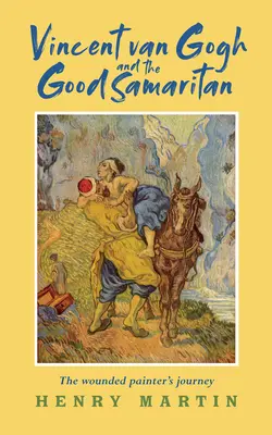 Vincent van Gogh y el buen samaritano - El viaje del pintor herido - Vincent van Gogh and The Good Samaritan - The Wounded Painter's Journey