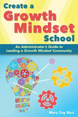 Crear una escuela con mentalidad de crecimiento: Guía del administrador para dirigir una comunidad con mentalidad de crecimiento - Create a Growth Mindset School: An Administrator's Guide to Leading a Growth Mindset Community