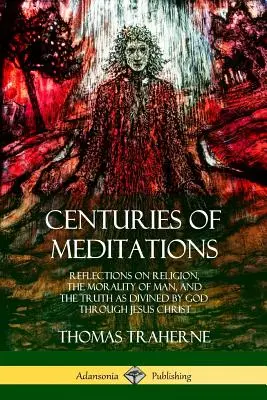 Siglos de Meditaciones: Reflexiones sobre la religión, la moral del hombre y la verdad divina por Jesucristo - Centuries of Meditations: Reflections on Religion, the Morality of Man, and the Truth as Divined by God Through Jesus Christ