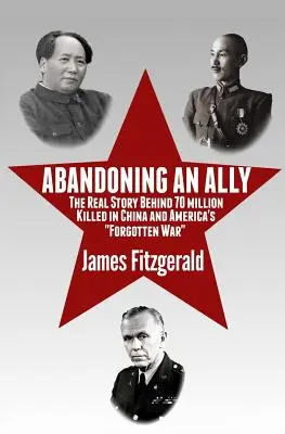 Abandoning an Ally: The Real Story Behind 70 Million Killed in China and America's Forgotten War«» (El abandono de un aliado: la verdadera historia de los 70 millones de muertos en China y la guerra olvidada de Estados Unidos) - Abandoning an Ally: The Real Story Behind 70 Million Killed in China and America's Forgotten War