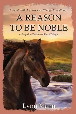 Una razón para ser noble: Una precuela de la trilogía Los caballos saben - A Reason To Be Noble: A Prequel to The Horses Know Trilogy