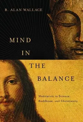 La mente en equilibrio: La meditación en la ciencia, el budismo y el cristianismo - Mind in the Balance: Meditation in Science, Buddhism, and Christianity