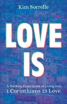 El amor es: Un experimento de un año para vivir el amor de 1 Corintios 13 - Love Is: A Yearlong Experiment in Living Out 1 Corinthians 13 Love