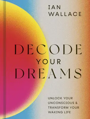 Descifra Tus Sueños: Desbloquea Tu Inconsciente y Transforma Tu Vida Despierta - Decode Your Dreams: Unlock Your Unconscious and Transform Your Waking Life