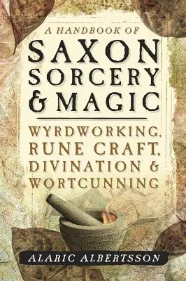 Manual de Hechicería y Magia Sajona: Wyrdworking, Rune Craft, Divination & Wortcunning - A Handbook of Saxon Sorcery & Magic: Wyrdworking, Rune Craft, Divination & Wortcunning
