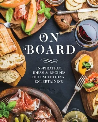 A bordo: Inspiración, ideas y recetas para un entretenimiento excepcional - On Board: Inspiration, Ideas & Recipes for Exceptional Entertaining