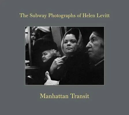 Manhattan Transit: Las fotografías del metro de Helen Levitt - Manhattan Transit: The Subway Photographs of Helen Levitt