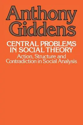 Problemas centrales de la teoría social: Acción, estructura y contradicción en el análisis social - Central Problems in Social Theory: Action, Structure, and Contradiction in Social Analysis