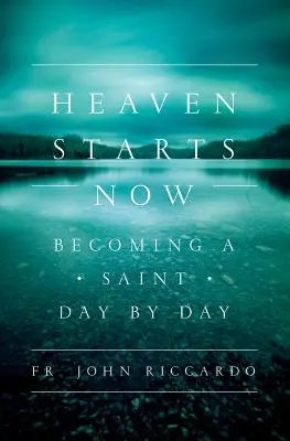 El cielo empieza ahora: Convertirse en santo día a día - Heaven Starts Now: Becoming a Saint Day by Day