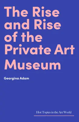 Auge y auge del museo de arte privado - The Rise and Rise of the Private Art Museum