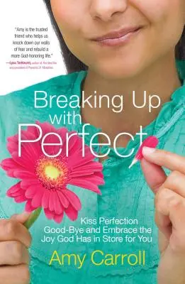 Breaking Up with Perfect: Dale un beso de despedida a la perfección y abraza la alegría que Dios tiene reservada para ti - Breaking Up with Perfect: Kiss Perfection Good-Bye and Embrace the Joy God Has in Store for You