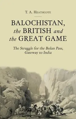 Baluchistán, los británicos y el Gran Juego: La lucha por el paso de Bolan, puerta de la India - Balochistan, the British and the Great Game: The Struggle for the Bolan Pass, Gateway to India