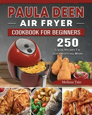 Paula Deen Air Fryer Cookbook For Beginners: 250 Frying Recipes For Quick And Easy Meals (Libro de cocina para freidora de aire Paula Deen para principiantes: 250 recetas para freír comidas rápidas y fáciles) - Paula Deen Air Fryer Cookbook For Beginners: 250 Frying Recipes For Quick And Easy Meals