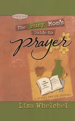 Guía de oración para mamás ocupadas: Un diario de oración guiada - Busy Mom's Guide to Prayer: A Guided Prayer Journal