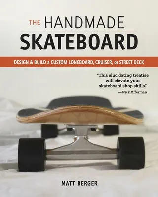 El monopatín hecho a mano: Diseña y construye tu propio Longboard, Cruiser o Street Deck personalizado - The Handmade Skateboard: Design & Build Your Own Custom Longboard, Cruiser, or Street Deck