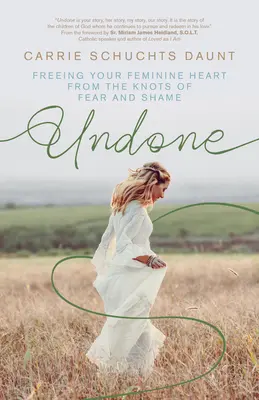 Deshecho: Libera tu corazón femenino de los nudos del miedo y la vergüenza - Undone: Freeing Your Feminine Heart from the Knots of Fear and Shame