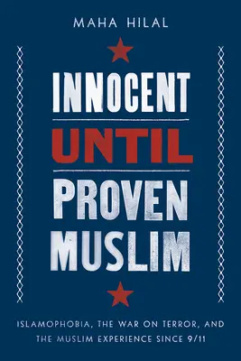 Inocente hasta que se demuestre que es musulmán: Islamofobia, guerra contra el terrorismo y la experiencia musulmana desde el 11-S - Innocent Until Proven Muslim: Islamophobia, the War on Terror, and the Muslim Experience Since 9/11