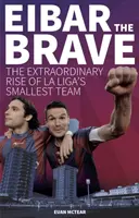 Eibar, el valiente: el extraordinario ascenso del equipo más pequeño de la Liga - Eibar the Brave - The Extraordinary Rise of la Liga's Smallest Team