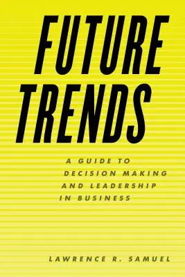 Tendencias de futuro: Una guía para la toma de decisiones y el liderazgo en los negocios - Future Trends: A Guide to Decision Making and Leadership in Business