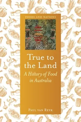 Fieles a la tierra: Historia de la alimentación en Australia - True to the Land: A History of Food in Australia