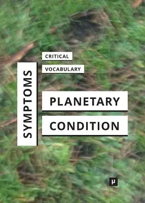 Síntomas de la condición planetaria: Un vocabulario crítico - Symptoms of the Planetary Condition: A Critical Vocabulary