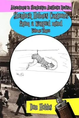 Aventuras en el realismo estético sherlockiano: Sherlock Holmes Cartoons from a warped mind Volumen Tres - Adventures in Sherlockian Aesthetic Realism: Sherlock Holmes Cartoons from a warped mind Volume Three