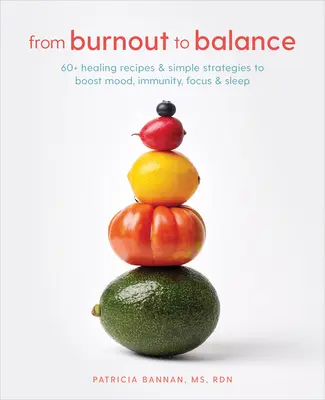 Del agotamiento al equilibrio: más de 60 recetas curativas y estrategias sencillas para mejorar el estado de ánimo, la inmunidad, la concentración y el sueño - From Burnout to Balance: 60+ Healing Recipes and Simple Strategies to Boost Mood, Immunity, Focus, and Sleep