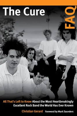 Preguntas frecuentes sobre The Cure: Todo lo que queda por saber sobre la banda de rock más desgarradoramente excelente que el mundo haya conocido jamás - The Cure FAQ: All That's Left to Know about the Most Heartbreakingly Excellent Rock Band the World Has Ever Known