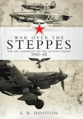 Guerra en las estepas - Las campañas aéreas en el Frente Oriental 1941-45 - War over the Steppes - The air campaigns on the Eastern Front 1941-45