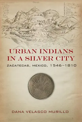 Indios urbanos en una ciudad de plata: Zacatecas, México, 1546-1810 - Urban Indians in a Silver City: Zacatecas, Mexico, 1546-1810