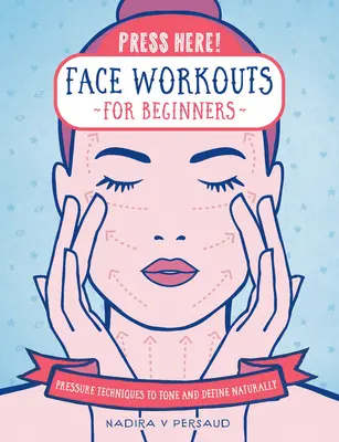 ¡Pulse aquí! Ejercicios faciales para principiantes: Técnicas de Presión para Tonificar y Definir de Forma Natural - Press Here! Face Workouts for Beginners: Pressure Techniques to Tone and Define Naturally