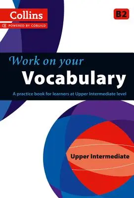 Work on Your Vocabulary: Un libro de prácticas para estudiantes de nivel intermedio alto - Work on Your Vocabulary: A Practice Book for Learners at Upper Intermediate Level